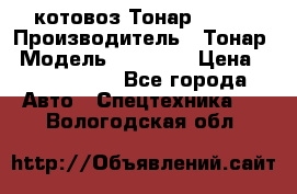 Cкотовоз Тонар 98262 › Производитель ­ Тонар › Модель ­ 98 262 › Цена ­ 2 490 000 - Все города Авто » Спецтехника   . Вологодская обл.